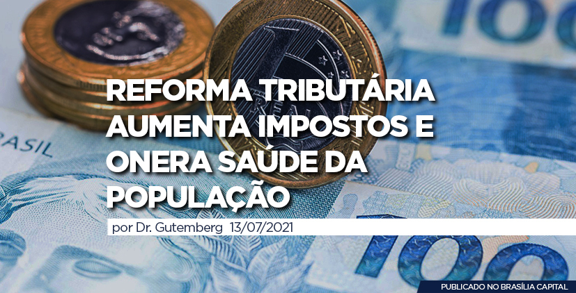 REFORMA TRIBUTÁRIA AUMENTA IMPOSTOS E ONERA SAÚDE DA POPULAÇÃO