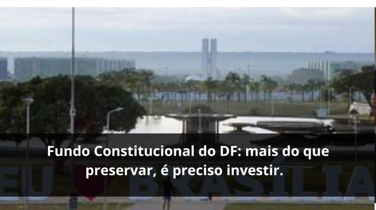 Fundo Constitucional do DF: mais do que preservar, é preciso investir