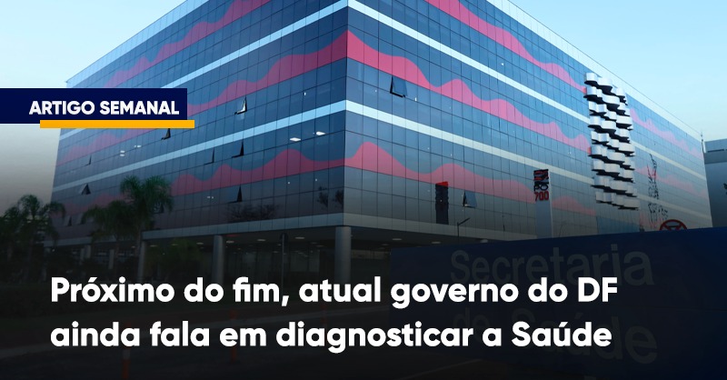 Próximo do fim, atual governo do DF ainda fala em diagnosticar a Saúde