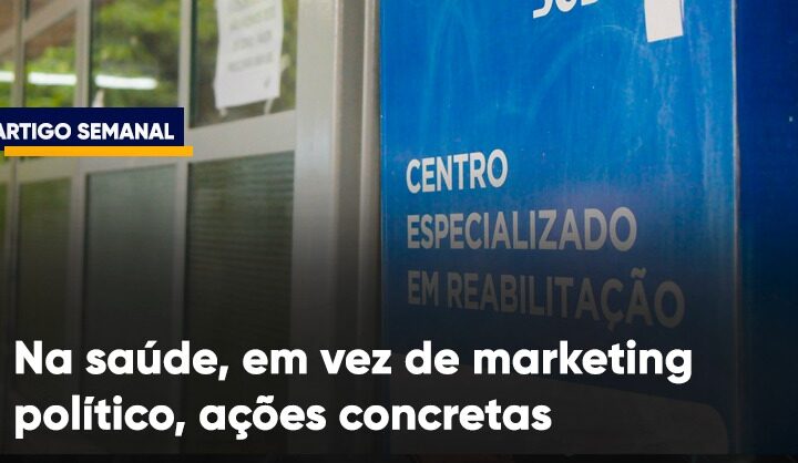 Na saúde, em vez de marketing político, ações concretas