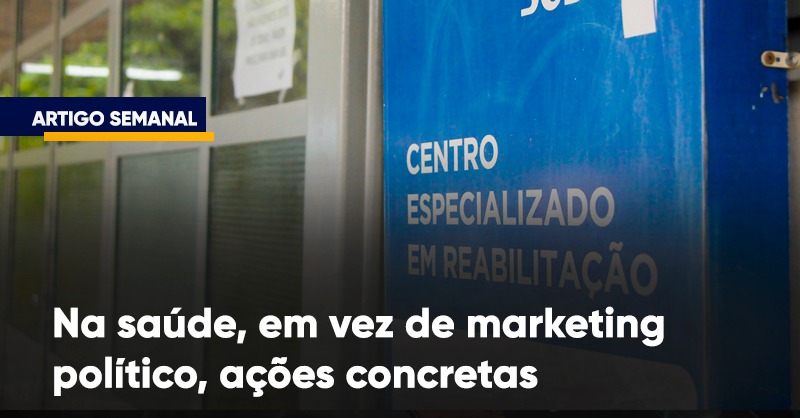 Na saúde, em vez de marketing político, ações concretas