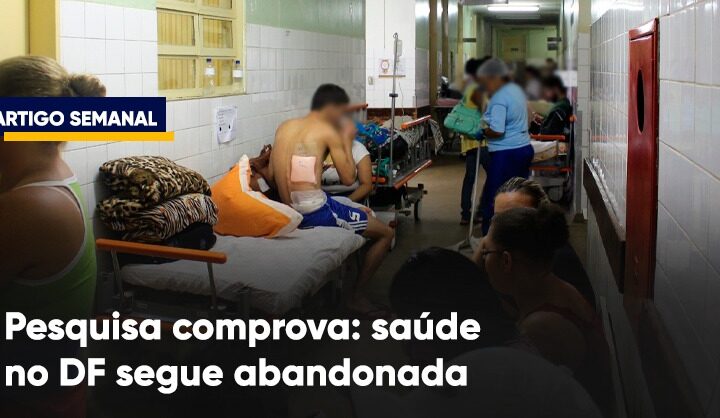 Pesquisa comprova: saúde no DF segue abandonada