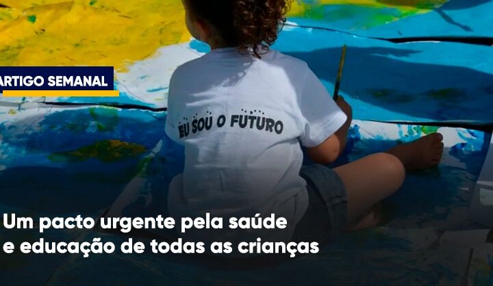 Um pacto urgente pela saúde e educação de todas as crianças
