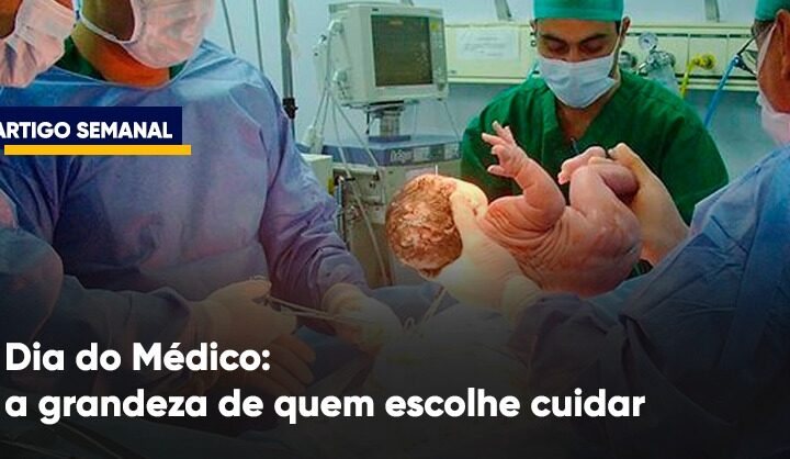 Dia do Médico: a grandeza de quem escolhe cuidar