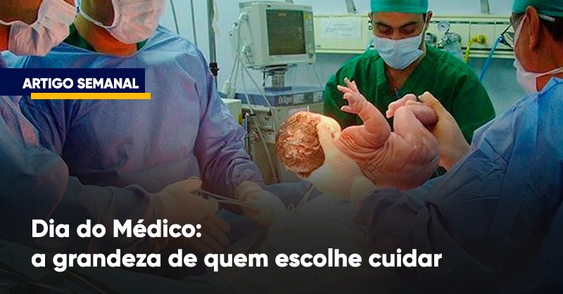 Dia do Médico: a grandeza de quem escolhe cuidar