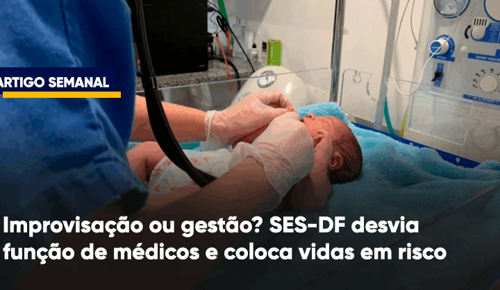 Improvisação ou gestão? SES-DF desvia função de médicos e coloca vidas em risco