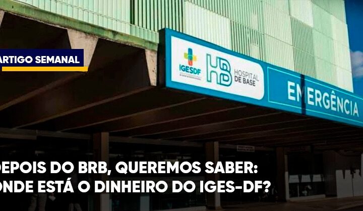 Depois do BRB, queremos saber: onde está o dinheiro do Iges-DF?