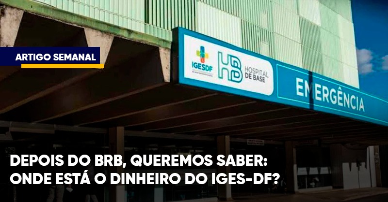 Depois do BRB, queremos saber: onde está o dinheiro do Iges-DF?