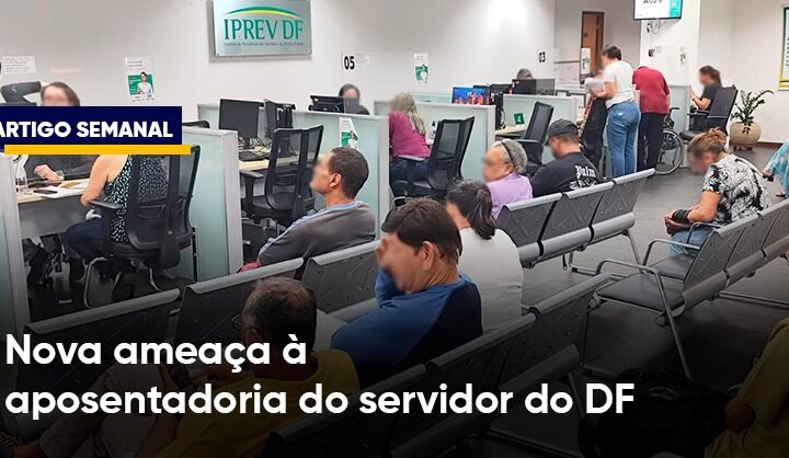 nova ameaça à aposentadoria dos servidores do DF