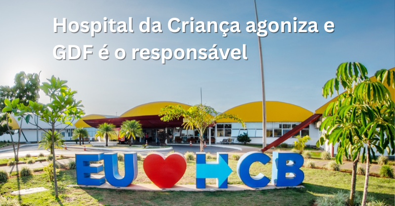 O Hospital da Criança agoniza e o GDF é o responsável